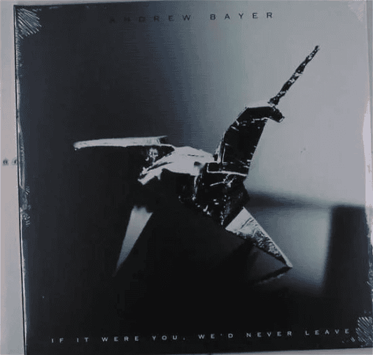 ANDREW BAYER - If It Were You, We'd Never Leave Vinyl { vinyl }
